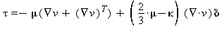 tau = -mu(Typesetting:-delayGradient(v)+Typesetting:-delayGradient(v)^T)+(2/3*mu-kappa)(VectorCalculus:-Del*v)*delta